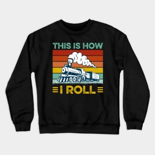 Funny Locomotive Train Lover This Is How I Roll Crewneck Sweatshirt